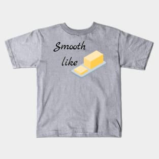 Smooth like butter Kids T-Shirt